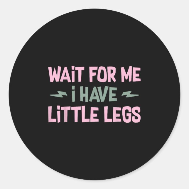 Wait For Me I Have Little Legs Funny Quote Sarcast Runder Aufkleber (Vorderseite)