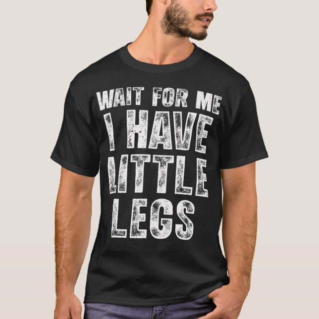 Wait For Me I Have Little Legs Funny Short Legs T-Shirt (Vorderseite)