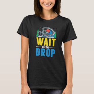 Wait for the drop Amusement Park Roller Coaster  T-Shirt