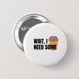 Wait, I Need Coffee – Funny Coffee Cup Quote Desig Button