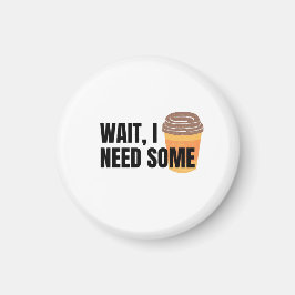 Wait, I Need Coffee – Funny Coffee Cup Quote Desig Magnet