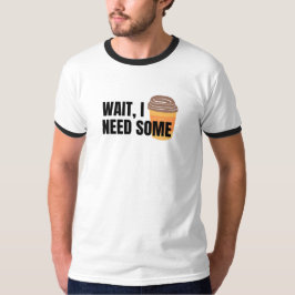 Wait, I Need Coffee – Funny Coffee Cup Quote Desig T-Shirt