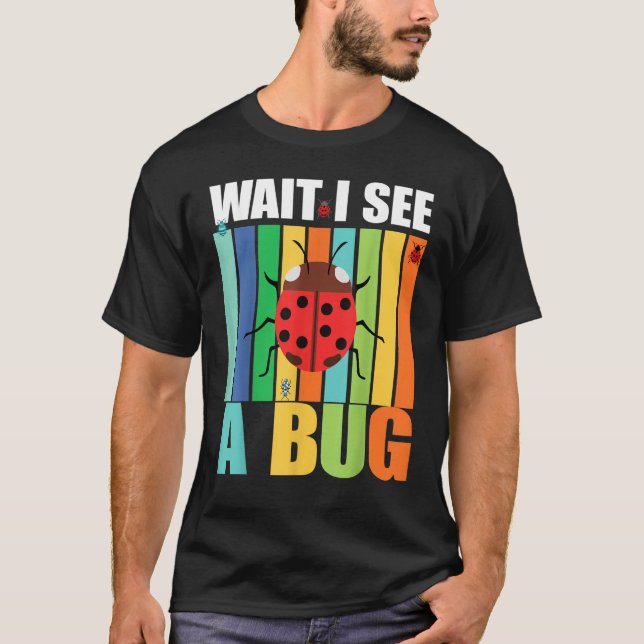 Wait I See A Bug  Bug Entomology Insects 1 T-Shirt (Vorderseite)