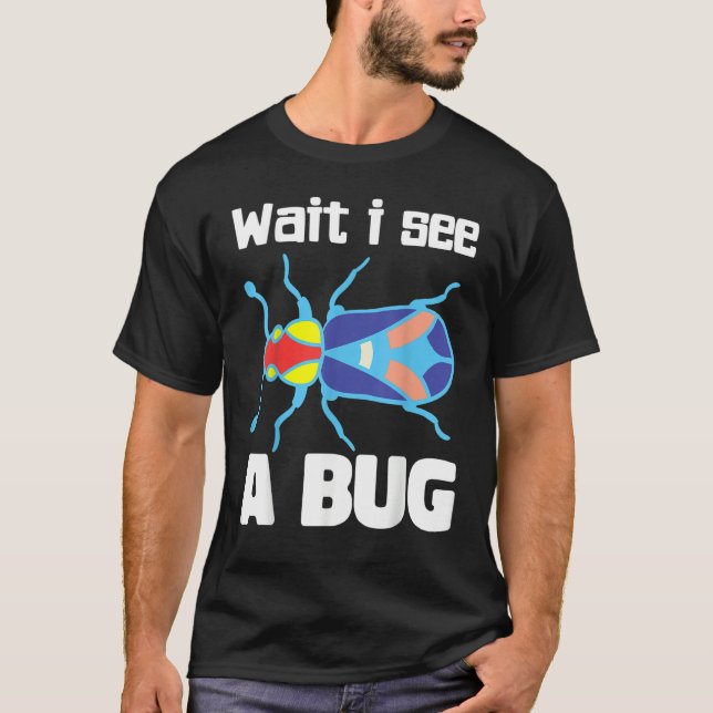 Wait I See A Bug  Bug Entomology Insects 3 T-Shirt (Vorderseite)