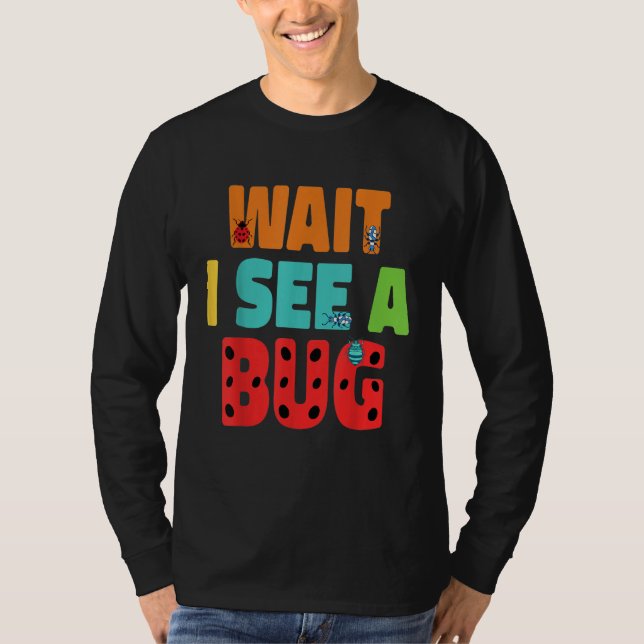 Wait I See A Bug  Bug Entomology Insects 5 T-Shirt (Vorderseite)