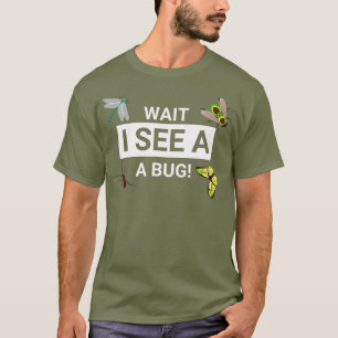 Wait i see a bug Entomology Funny Entomologist T-Shirt
