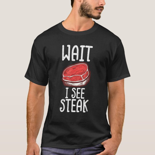 Wait I See Steak Raw Steak Meat Food Beef Cow Gril T-Shirt (Vorderseite)