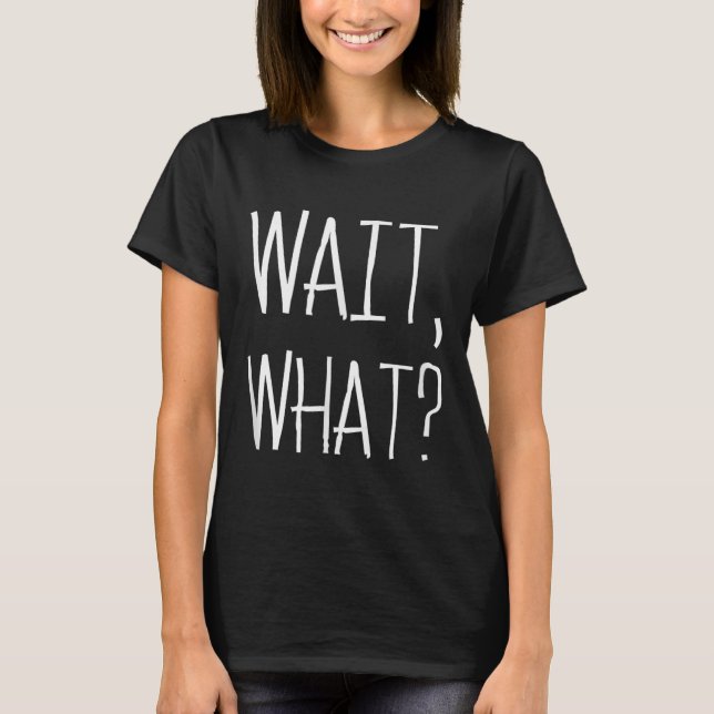 Wait, What_ - Beliebtes Slang Quote Design für Tee (Vorderseite)