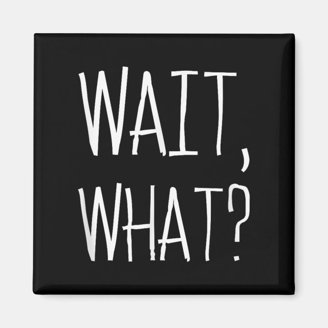 Wait, What_ - Beliebtes Slang Quote Design für Tee Magnet (Vorne)