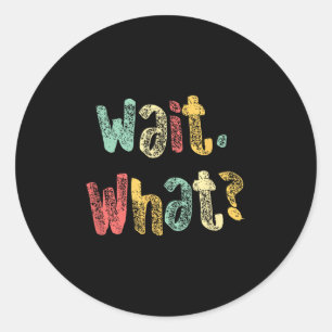 Wait, What_ Funny Sprichwort Teen Popular Slang Gr Runder Aufkleber