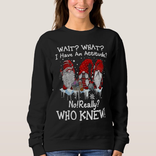 Wait What I Have An Attitude Gnome Snow Christmas Sweatshirt (Vorderseite)