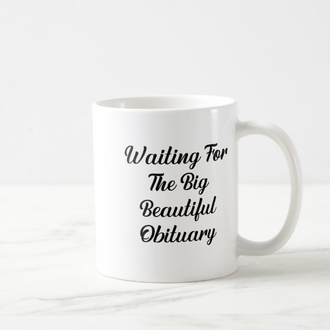 Waiting For The Big Beautiful Obituary Funny Quote Kaffeetasse (Rechts)