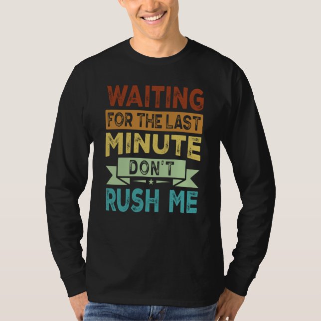 Waiting For The Last Minute  Don't Rush Me  2 T-Shirt (Vorderseite)