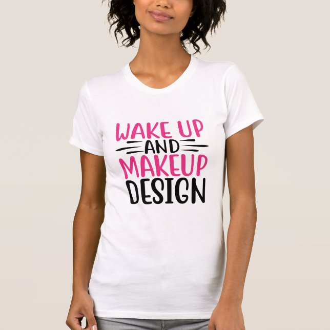 Wake Up and Makeup Fun Beauty Quote Makeup Lovers T-Shirt (Vorderseite)