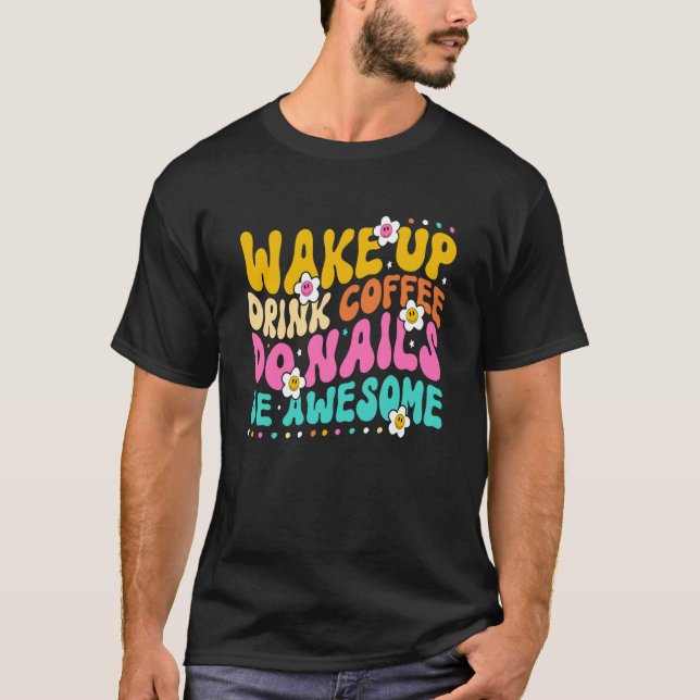 Wake Up Drink Coffee Do Nails Nail Tech Coffee Gir T-Shirt (Vorderseite)
