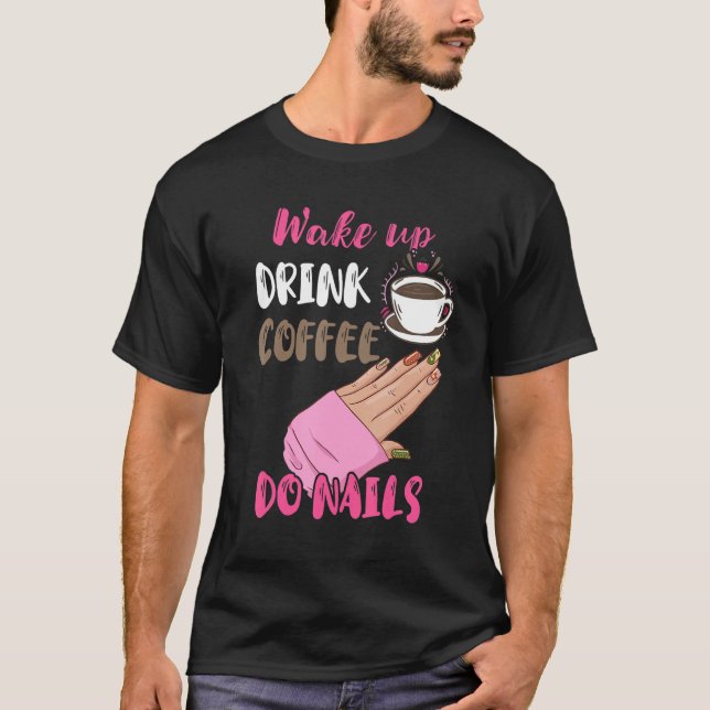 Wake Up Drink Coffee Do Nails Nail Tech Manicurist T-Shirt (Vorderseite)