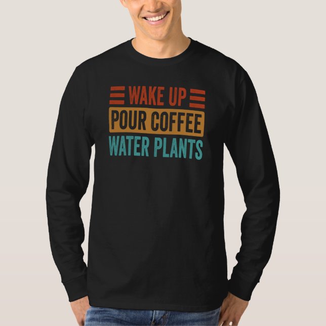 Wake Up Pour Coffee Water Plants T-Shirt (Vorderseite)