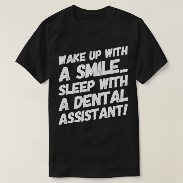 Wake Up With A Smile Sleep With A Dental Assistant T-Shirt (Design vorne)