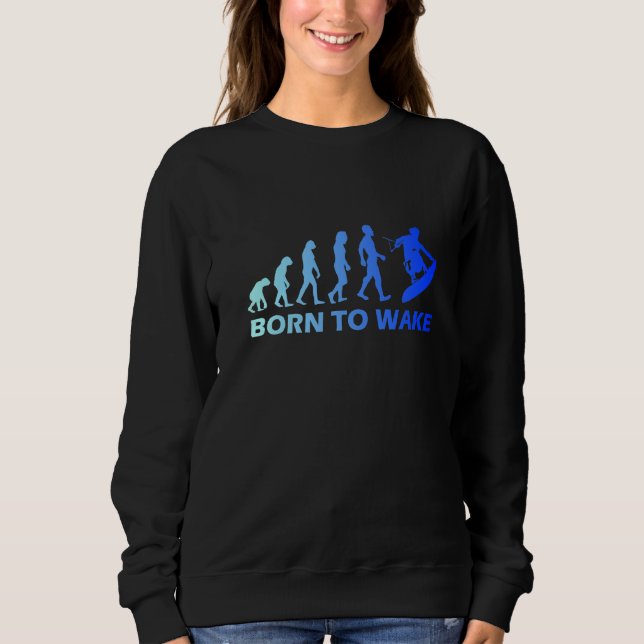 Wakeboard-Evolution Born To Wake Wakeboard-Spaß  Sweatshirt (Vorderseite)