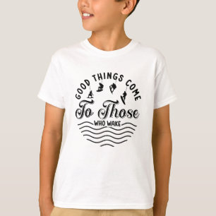 Wakeboard Good Things Come Wakesurfing Wakeboarder T-Shirt