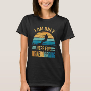 Wakeboard Ich bin nur zum Wakeboarding da T-Shirt