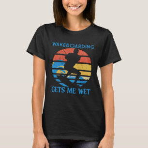 Wakeboarding lässt mich nass surfen Wakeboarding T-Shirt