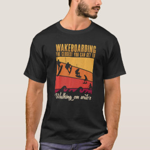 Wakeboarding the Nächsten, die man zu Fuß erreiche T-Shirt