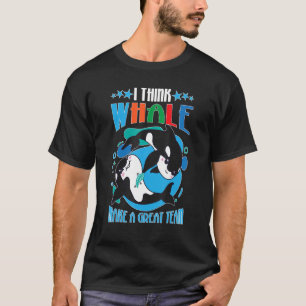 Wale, denke ich, Wale machen ein tolles Team T-Shirt