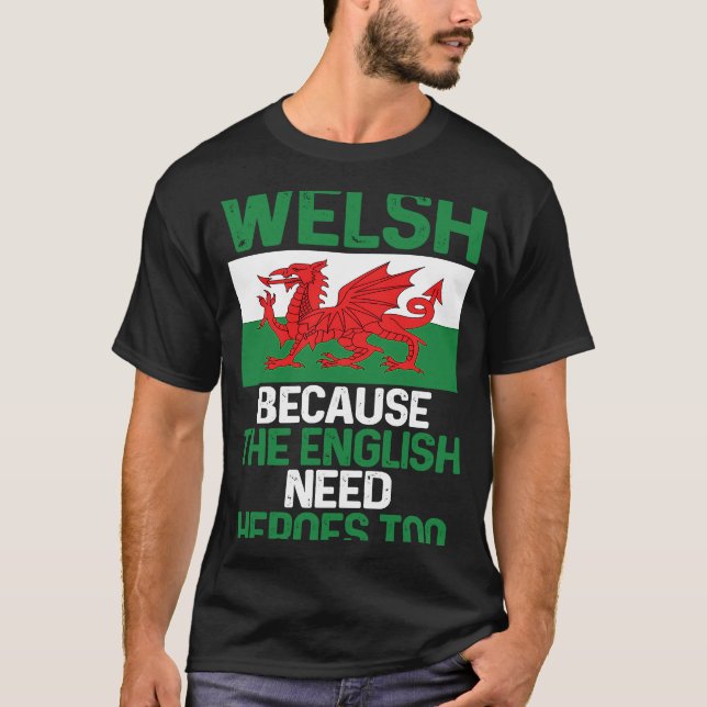 Wales Pride  Welsh Because The English Need Heroes T-Shirt (Vorderseite)