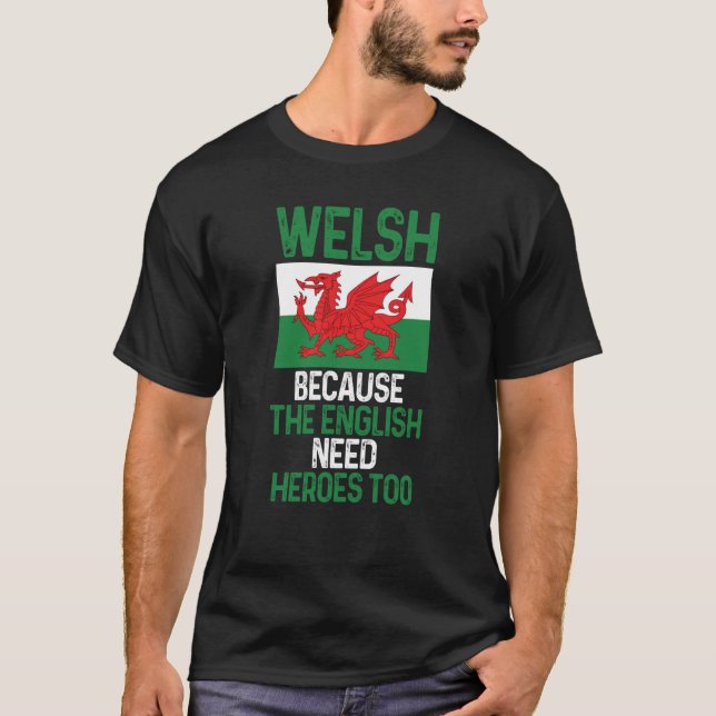 Wales Pride Welsh Because The English Need Heroes  T-Shirt (Vorderseite)