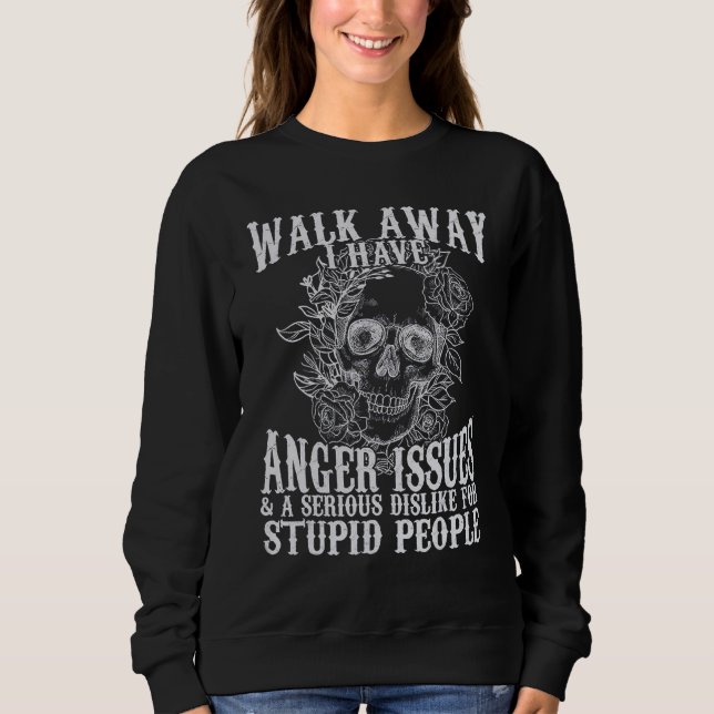 Walk Away I Have Anger Issues and A Serious Dislik Sweatshirt (Vorderseite)
