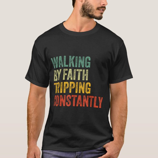 Walking By Faith Tripng Constantly Christian Humor T-Shirt (Vorderseite)