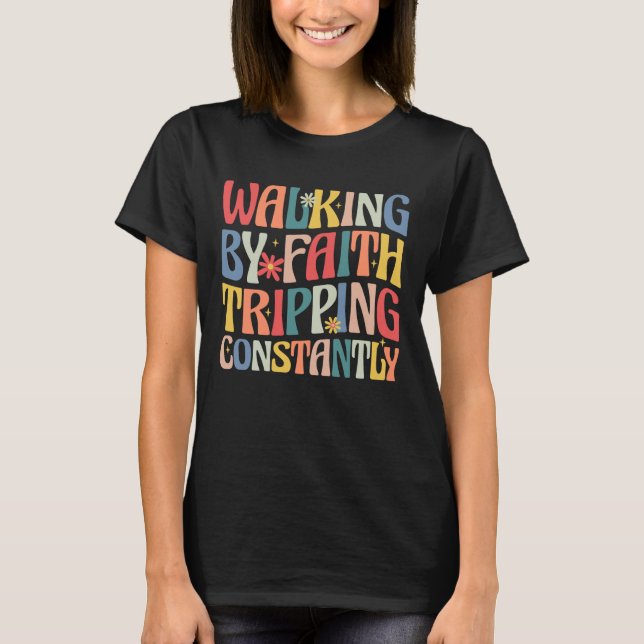 Walking by Faith Tripping Constantly Funny Groovy  T-Shirt (Vorderseite)