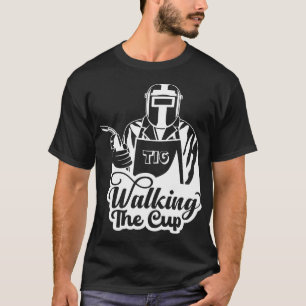 Walking The Cup TIG-Schweißergeschenk T-Shirt