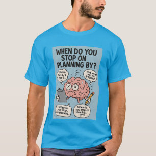 Wann hörst du auf, vorbei zu planen?" Funny Brain T-Shirt