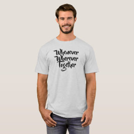Wann immer, wo immer, gemeinsam T - Shirt