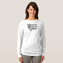 Wann immer, wo immer, gemeinsam T - Shirt