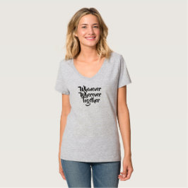 Wann immer, wo immer, gemeinsam T - Shirt