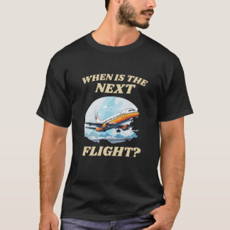 Wann ist der nächste Flug? T-Shirt