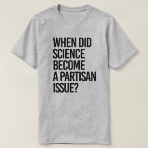 Wann wurde die Wissenschaft parteiisch? T-Shirt