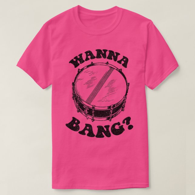 Wanna Bang Snare Drum gestörtes Design T-Shirt (Design vorne)