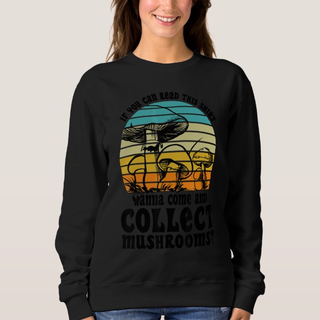 Wanna come and collect Mushrooms Mushroom Hunting  Sweatshirt (Vorderseite)