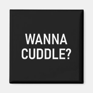 Wanna Cuddle, Funny, Jokes, Sarcastic Magnet