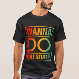 Wanna Do Boat Stuff - Funny Vater Bootfahren T-Shirt