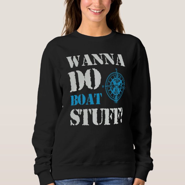 Wanna Do Boat Stuff Schifffahrt Ausflug Sweatshirt (Vorderseite)