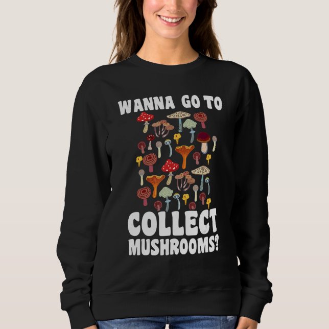 Wanna go to collect Mushrooms Mushroom Hunting 1 Sweatshirt (Vorderseite)