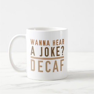 Wanna Hear A Joke Decaf Kaffeetasse