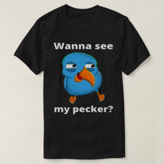 Wanna sehen meinen Pecker Bird  T-Shirt