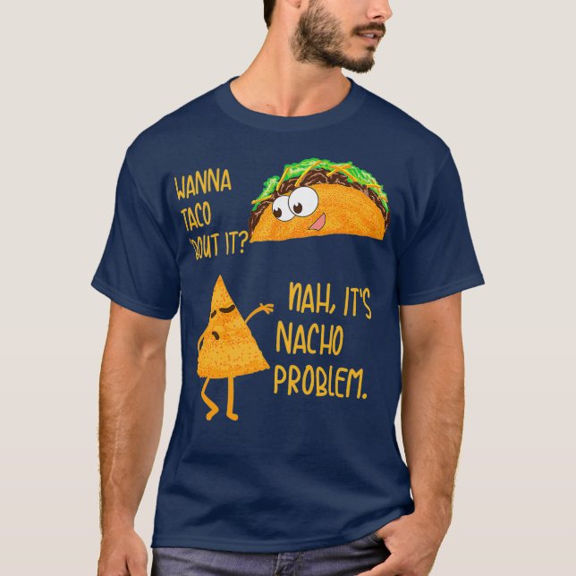 Wanna Taco Bout Es Nah sein Nacho Problem Feinschm T-Shirt (Vorderseite)