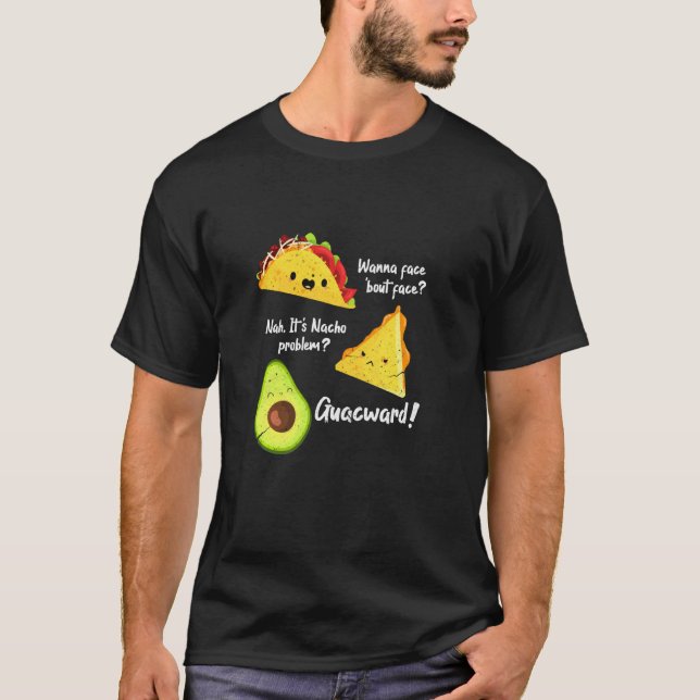 Wanna Taco Bout It Nacho Problem Avocado Guac Foo T-Shirt (Vorderseite)